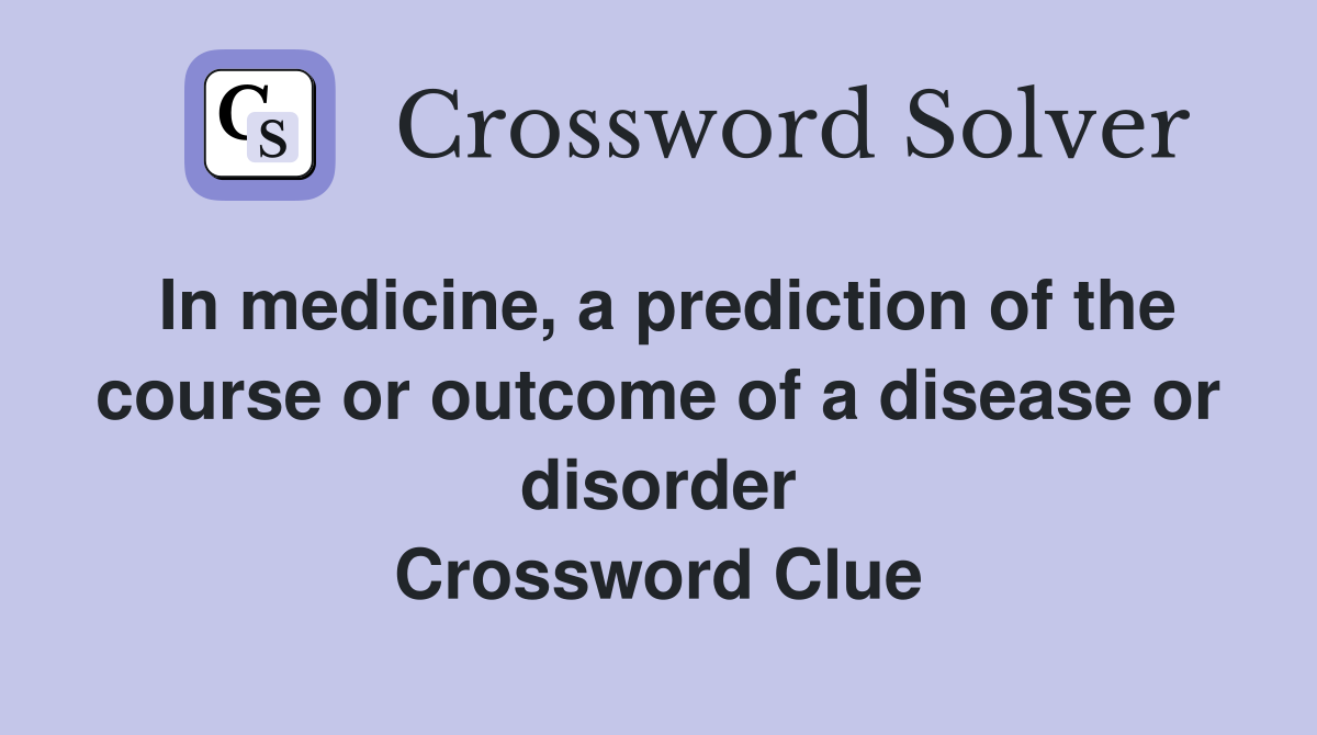 In medicine, a prediction of the course or of a disease or